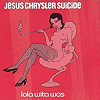 Jesus Chrysler Suicide - Lola Wita Was
